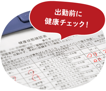 チェックシートに基づき
                          ひとつずつ健康チェックを行います。 出勤前に健康チェック！