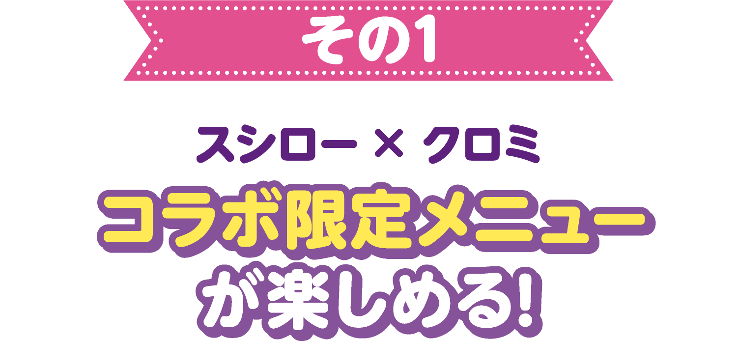 その1 スシロー×クロミ コラボ限定メニューが楽しめる!